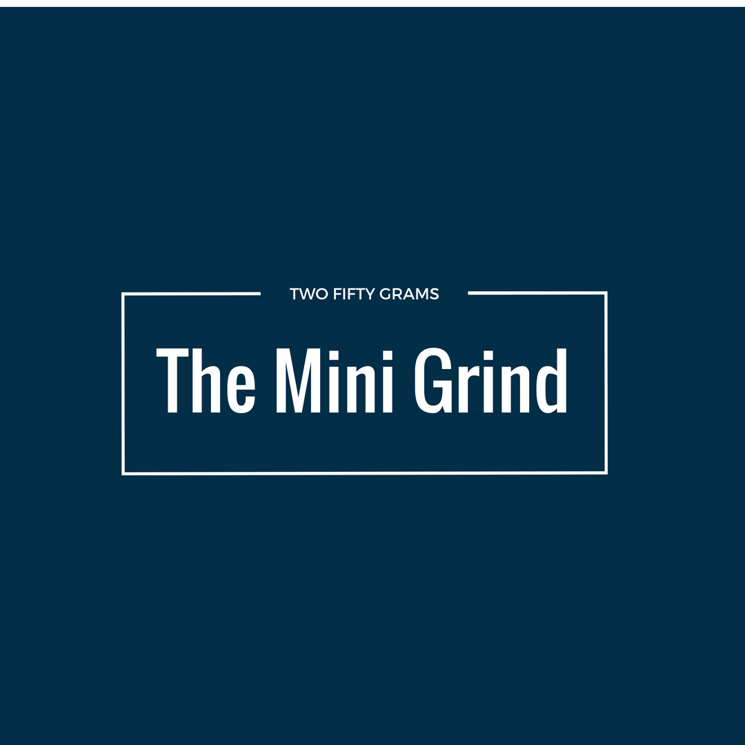 The Mini Grind </br> Two Fifty Grams